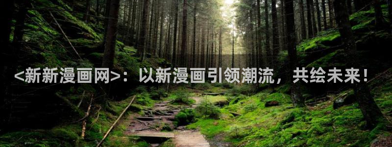漫蛙manwa在线：<新新漫画网>：以新漫画引领潮流，共绘未来！