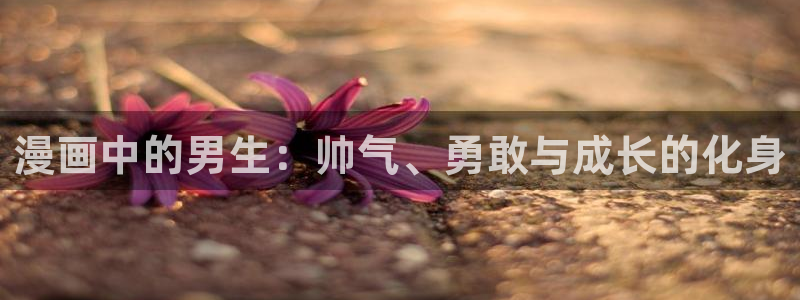 漫蛙漫画.：漫画中的男生：帅气、勇敢与成长的化身